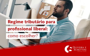 Regime Tributario Para Profissional Liberal Como Escolher Blog - Contabilidade no Rio de Janeiro | Oliveira e Schettini