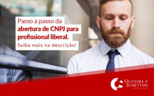 Passo A Passo Da Abertura De Cnpj Para Profissional Liberal Blog - Contabilidade no Rio de Janeiro | Oliveira e Schettini