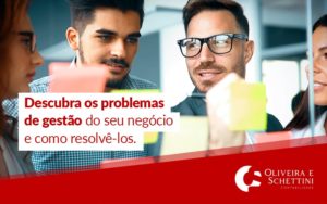 Descubra Os Problemas De Gestao Do Seu Negocio E Como Resolvelos Blog - Contabilidade no Rio de Janeiro | Oliveira e Schettini