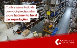 Confira Agora Tudo Que Voce Precisa Saber Sobre Tratamento Fiscal Das Exportacoes Blog - Contabilidade no Rio de Janeiro | Oliveira e Schettini