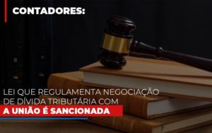 Lei Que Regulamenta Negociacao De Divida Tributaria Com A Uniao E Sancionada Blog Oliveira Schettini Contabilidade - Contabilidade no Rio de Janeiro | Oliveira e Schettini