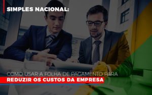 Simples Nacional Como Usar A Folha De Pagamento Para Reduzir Os Custos Da Empresa Blog Oliveira Schettini Contabilidade - Contabilidade no Rio de Janeiro | Oliveira e Schettini