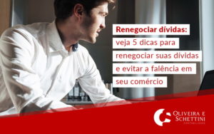 Renegociar Dividas Veja 5 Dicas Para Renegociar Suas Dividas E Evitar A Falencia Em Seu Comercio Blog - Contabilidade no Rio de Janeiro | Oliveira e Schettini