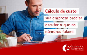 Calculo De Custo Sua Empresa Precisa Escutar O Que Os Numeros Falam Blog - Contabilidade no Rio de Janeiro | Oliveira e Schettini