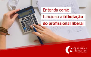 Entenda Como Funciona A Tributacao Do Profissional Liberal Blog - Contabilidade no Rio de Janeiro | Oliveira e Schettini
